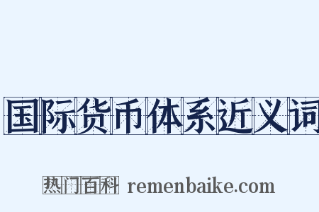 国际货币体系近义词是什么意思的图片